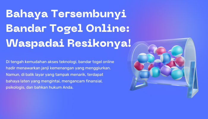 Bahaya Tersembunyi Bandar Togel Online Waspadai Resikonya!